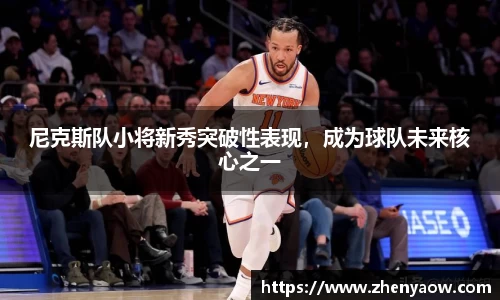 尼克斯队小将新秀突破性表现，成为球队未来核心之一