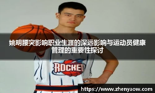 姚明腰突影响职业生涯的深远影响与运动员健康管理的重要性探讨