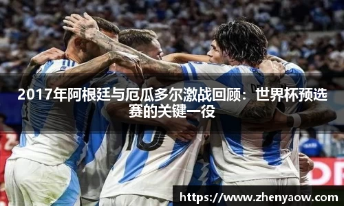 2017年阿根廷与厄瓜多尔激战回顾：世界杯预选赛的关键一役