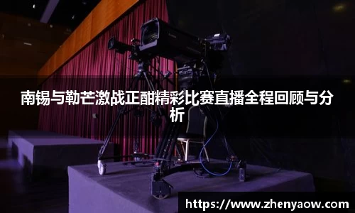 南锡与勒芒激战正酣精彩比赛直播全程回顾与分析