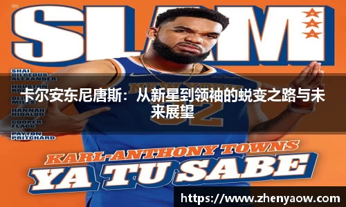 卡尔安东尼唐斯：从新星到领袖的蜕变之路与未来展望