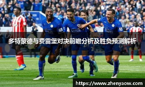 多特蒙德与费雷堡对决前瞻分析及胜负预测解析